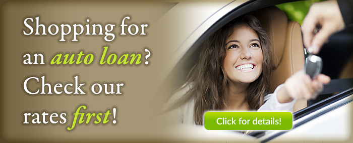 Shopping for an Auto Loan? Check our Rates first.